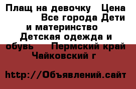 Плащ на девочку › Цена ­ 1 000 - Все города Дети и материнство » Детская одежда и обувь   . Пермский край,Чайковский г.